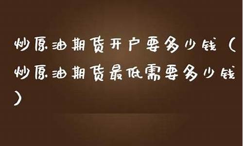 炒香港期货原油最低需要多少钱(香港原油期货一手多少钱)_https://www.bfdbrw.com_期货知识_第1张