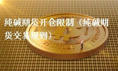 纯碱期货交易规则(纯碱期货主要用途)_https://www.bfdbrw.com__第1张