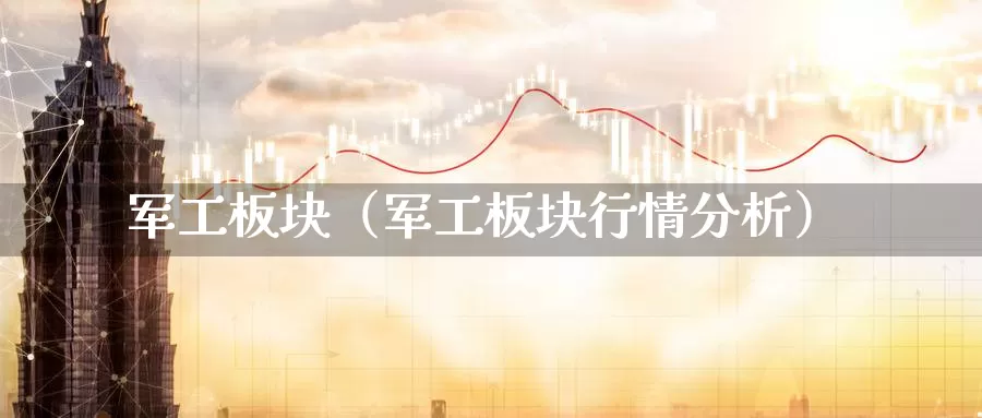 军工板块（军工板块行情分析）_https://www.bfdbrw.com_期货品种_第1张