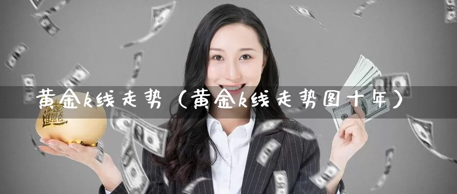 黄金k线走势（黄金k线走势图十年）_https://www.bfdbrw.com_期货知识_第1张