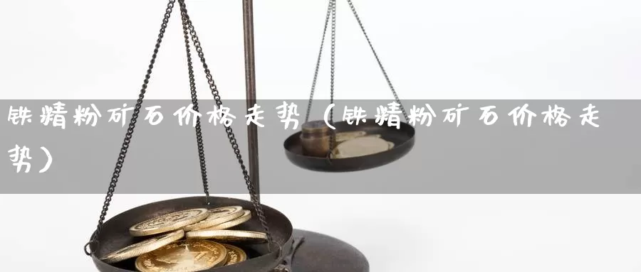 铁精粉矿石价格走势（铁精粉矿石价格走势）_https://www.bfdbrw.com_金融期货_第1张