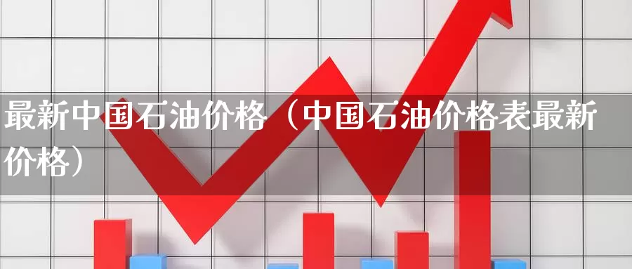 最新中国石油价格（中国石油价格表最新价格）_https://www.bfdbrw.com_金融期货_第1张