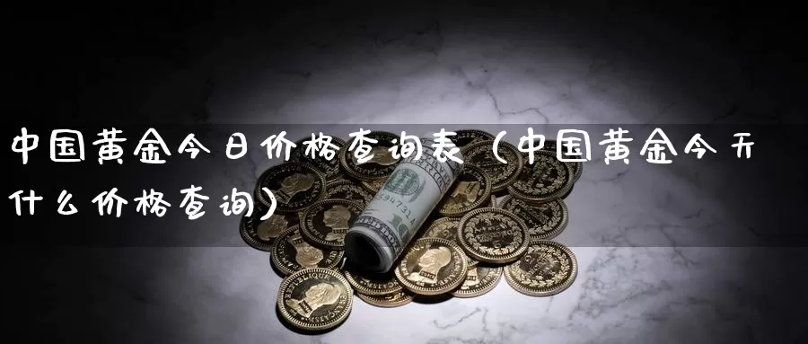 中国黄金今日价格查询表（中国黄金今天什么价格查询）_https://www.bfdbrw.com_金融期货_第1张